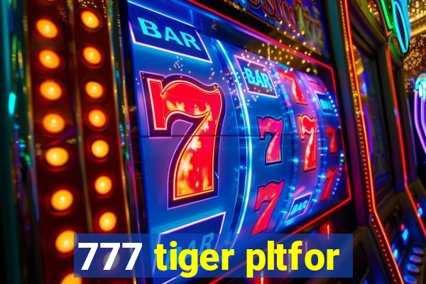 777 tiger pltfor